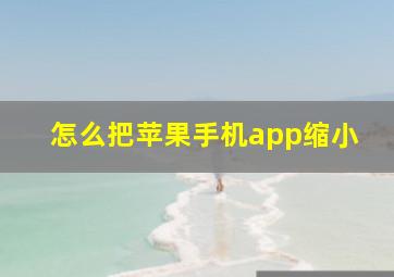 怎么把苹果手机app缩小