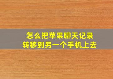 怎么把苹果聊天记录转移到另一个手机上去