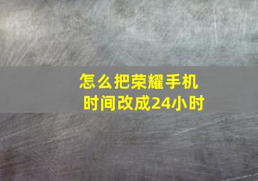 怎么把荣耀手机时间改成24小时