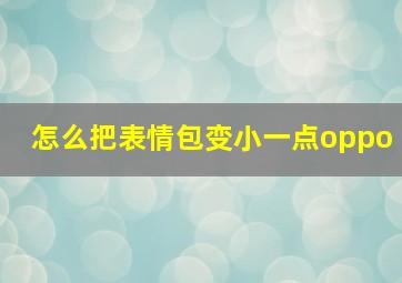 怎么把表情包变小一点oppo