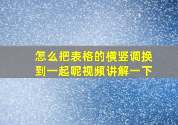 怎么把表格的横竖调换到一起呢视频讲解一下