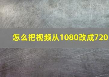 怎么把视频从1080改成720