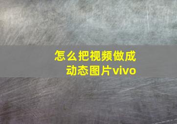 怎么把视频做成动态图片vivo