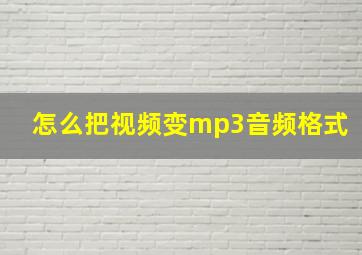 怎么把视频变mp3音频格式