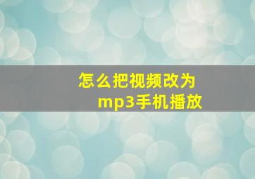 怎么把视频改为mp3手机播放