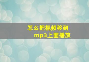 怎么把视频移到mp3上面播放