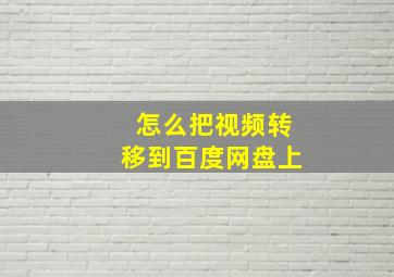 怎么把视频转移到百度网盘上