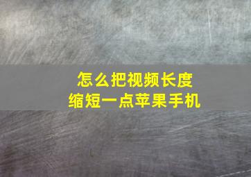 怎么把视频长度缩短一点苹果手机