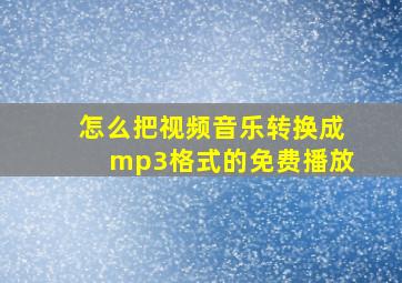 怎么把视频音乐转换成mp3格式的免费播放