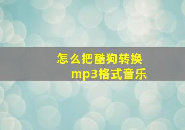 怎么把酷狗转换mp3格式音乐