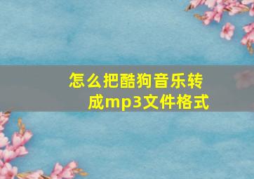 怎么把酷狗音乐转成mp3文件格式