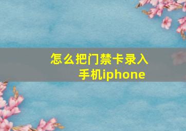 怎么把门禁卡录入手机iphone