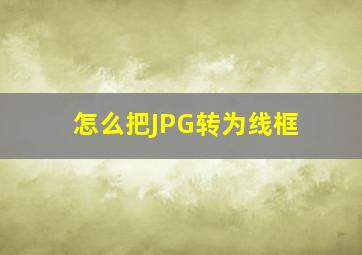 怎么把JPG转为线框