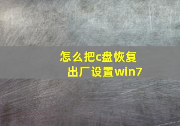 怎么把c盘恢复出厂设置win7