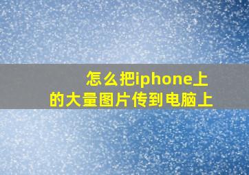 怎么把iphone上的大量图片传到电脑上