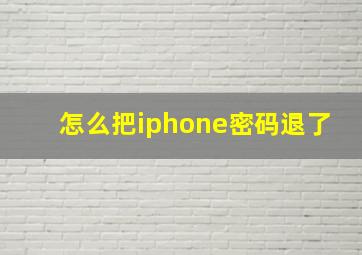 怎么把iphone密码退了