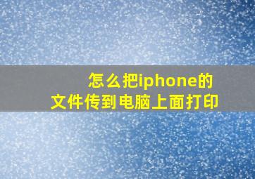 怎么把iphone的文件传到电脑上面打印