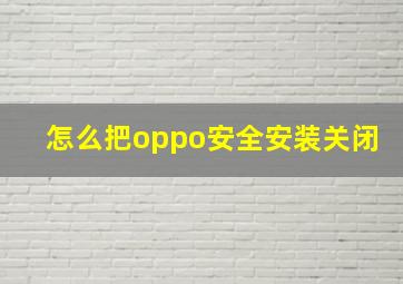 怎么把oppo安全安装关闭