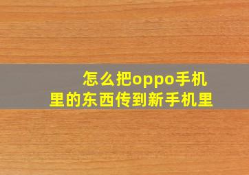 怎么把oppo手机里的东西传到新手机里