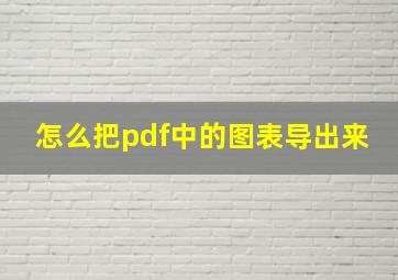 怎么把pdf中的图表导出来