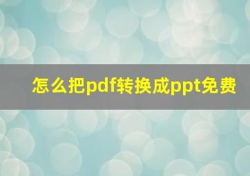 怎么把pdf转换成ppt免费