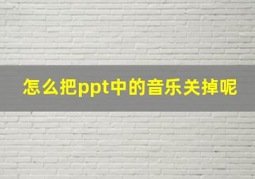 怎么把ppt中的音乐关掉呢