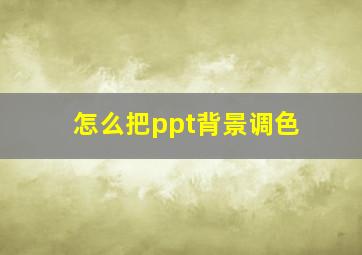 怎么把ppt背景调色