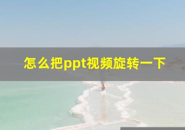 怎么把ppt视频旋转一下