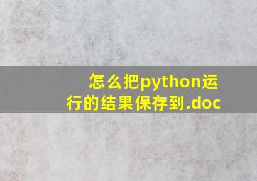 怎么把python运行的结果保存到.doc