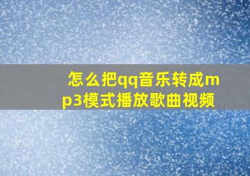 怎么把qq音乐转成mp3模式播放歌曲视频