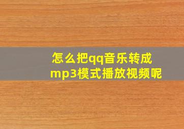 怎么把qq音乐转成mp3模式播放视频呢