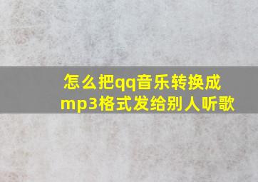 怎么把qq音乐转换成mp3格式发给别人听歌