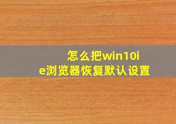 怎么把win10ie浏览器恢复默认设置