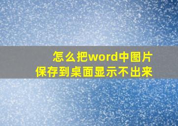 怎么把word中图片保存到桌面显示不出来