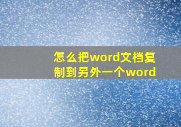 怎么把word文档复制到另外一个word