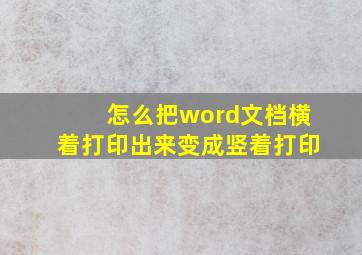 怎么把word文档横着打印出来变成竖着打印