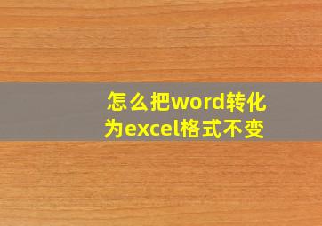 怎么把word转化为excel格式不变