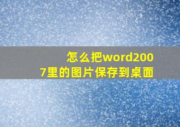 怎么把word2007里的图片保存到桌面