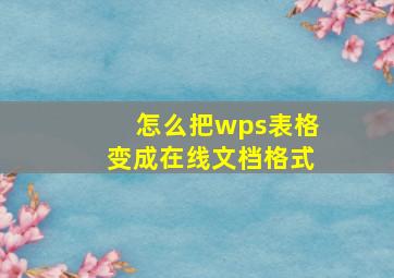 怎么把wps表格变成在线文档格式