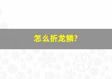 怎么折龙鳞?