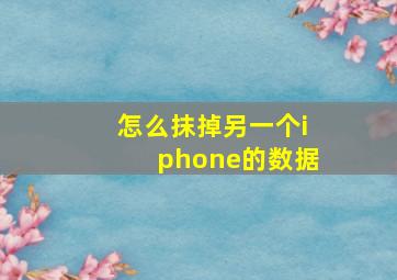 怎么抹掉另一个iphone的数据