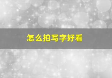 怎么拍写字好看