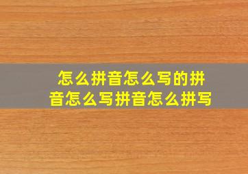 怎么拼音怎么写的拼音怎么写拼音怎么拼写