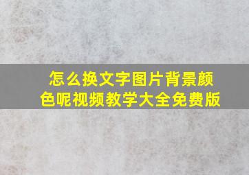 怎么换文字图片背景颜色呢视频教学大全免费版