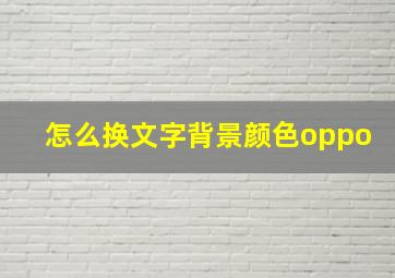 怎么换文字背景颜色oppo