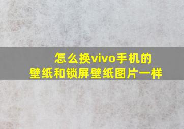 怎么换vivo手机的壁纸和锁屏壁纸图片一样