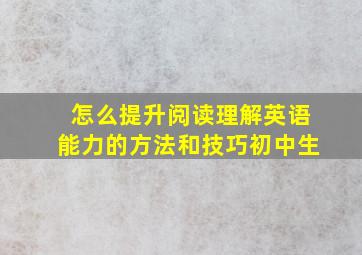 怎么提升阅读理解英语能力的方法和技巧初中生