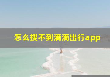 怎么搜不到滴滴出行app