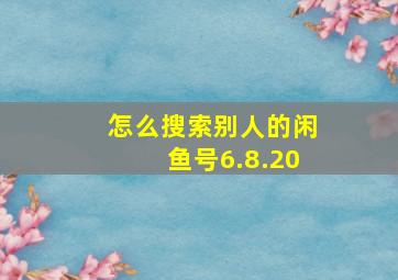 怎么搜索别人的闲鱼号6.8.20