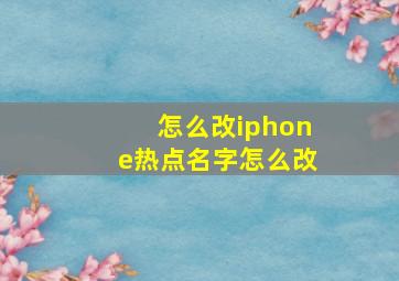 怎么改iphone热点名字怎么改